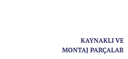 MONTAJLI PARÇALAR KAYNAKLI VE MONTAJ PARÇALAR